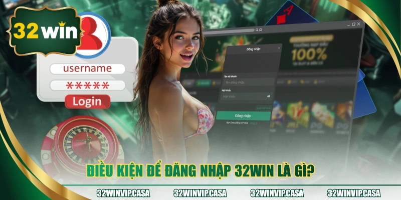 Điều kiện để đăng nhập 32WIN là gì?