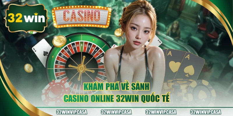Khám phá về sảnh casino online 32WIN quốc tế
