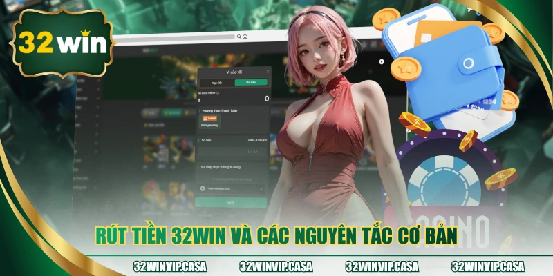 Rút tiền 32WIN và các nguyên tắc cơ bản 