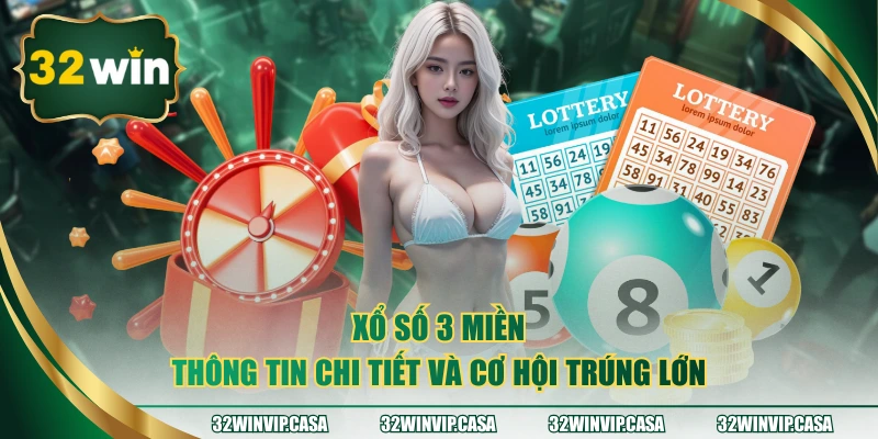 Xổ Số 3 Miền - Thông Tin Chi Tiết Và Cơ Hội Trúng Lớn